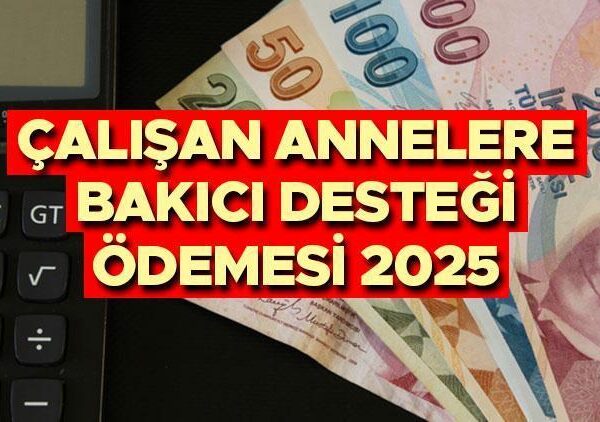 2025 Çalışan Anneler İçin Destek Ödemesi || Çalışan annelere destek ne kadar, kaç ay verilecek, bundan kim yararlanacak?